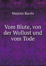 Vom Blute, von der Wollust und vom Tode - Maurice Barrès