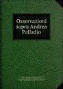 Osservazioni sopra Andrea Palladio - Andrea Rigato