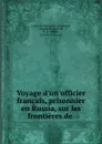 Voyage d.un officier francais, prisonnier en Russia, sur les frontieres de . - comte de Montravel