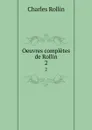 Oeuvres completes de Rollin. 2 - Charles Rollin