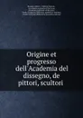 Origine et progresso dell.Academia del dissegno, de pittori, scultori . - Romano Alberti