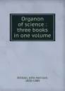 Organon of science : three books in one volume - John Harrison Stinson