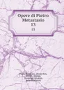 Opere di Pietro Metastasio. 13 - Pietro Metastasio