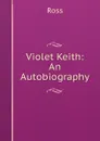 Violet Keith: An Autobiography - Ross