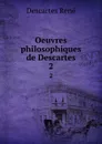 Oeuvres philosophiques de Descartes. 2 - René Descartes
