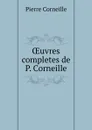 OEuvres completes de P. Corneille - Pierre Corneille