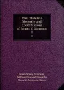 The Obstetric Memoirs and Contributions of James Y. Simpson. 1 - James Young Simpson