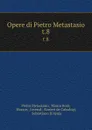 Opere di Pietro Metastasio. t.8 - Pietro Metastasio
