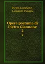 Opere postume di Pietro Giannone. 2 - Pietro Giannone