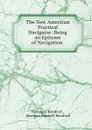 The New American Practical Navigator: Being an Epitome of Navigation . - Nathaniel Bowditch