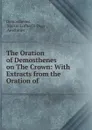 The Oration of Demosthenes on The Crown: With Extracts from the Oration of . - Martin Luther d'Ooge Demosthenes