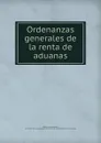 Ordenanzas generales de la renta de aduanas - Spain. Laws