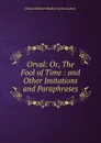 Orval: Or, The Fool of Time : and Other Imitations and Paraphrases - Edward Robert Bulwer-Lytton