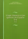 Viage literario a las iglesias de Espana. 5-6 - Jaime Villanueva