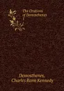 The Orations of Demosthenes . 1 - Charles Rann Kennedy Demosthenes