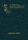 On Parliamentary Government in England: Its Origin, Development, and . 2 - Alpheus Todd