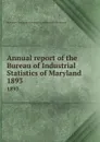 Annual report of the Bureau of Industrial Statistics of Maryland. 1893 - Maryland. Bureau of Industrial Statistics and Information