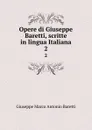 Opere di Giuseppe Baretti, scritte in lingua Italiana. 2 - Giuseppe Marco Antonio Baretti