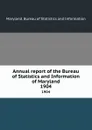 Annual report of the Bureau of Statistics and Information of Maryland. 1904 - Maryland. Bureau of Statistics and Information