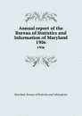 Annual report of the Bureau of Statistics and Information of Maryland. 1906 - Maryland. Bureau of Statistics and Information
