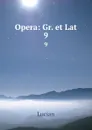 Opera: Gr. et Lat. 9 - Lucian