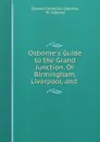 Osborne.s Guide to the Grand Junction, Or Birmingham, Liverpool, and . - Edward Cornelius Osborne