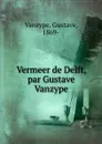 Vermeer de Delft, par Gustave Vanzype - Gustave Vanzype