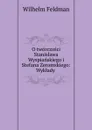 O tworczosci Stanislawa Wyspianskiego i Stefana Zeromskiego: Wyklady . - Wilhelm Feldman