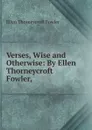 Verses, Wise and Otherwise: By Ellen Thorneycroft Fowler, - Fowler Ellen Thorneycroft