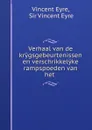 Verhaal van de krygsgebeurtenissen en verschrikkelyke rampspoeden van het . - Vincent Eyre