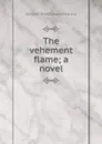 The vehement flame; a novel - Deland Margaret Wade