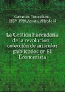 La Gestion hacendaria de la revolucion : coleccion de articulos publicados en El Economista - Venustiano Carranza