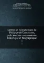 Lettres et negociations de Philippe de Commines, pub. avec un commentaire historique et biographique. 1 - Philippe de Commynes