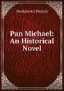 Pan Michael: An Historical Novel - Sienkiewicz Henryk