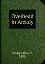 Overhead in Arcady - Robert Bridges