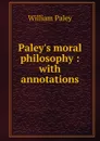 Paley.s moral philosophy : with annotations - William Paley