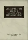 Vanguards of the plains; a romance of the old Santa Fe trail - Margaret Hill McCarter