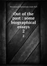 Out of the past : some biographical essays. 2 - E. Grant Duff Mountstuart