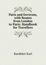 Paris and Environs, with Routes from London to Paris: Handbook for Travellers - K. Baedeker