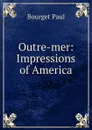 Outre-mer: Impressions of America - Bourget Paul