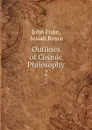Outlines of Cosmic Philosophy. 2 - John Fiske