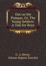 Out on the Pampas, Or, The Young Settlers: A Tale for Boys - G.A. Henty