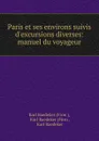 Paris et ses environs suivis d.excursions diverses: manuel du voyageur - Karl Baedeker