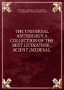 THE UNIVERSAL ANTHOLOGY A COLLECTION OF THE BEST LITERATURE ,ACIENT ,MEDEVAL . - Richard Garnett
