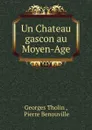 Un Chateau gascon au Moyen-Age - Georges Tholin