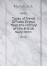 Types of Naval Officers Drawn from the History of the British Navy: With . - A. T. Mahan