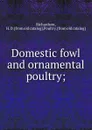 Domestic fowl and ornamental poultry; - H.D. Richardson