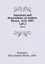 Ancestors and descendants of Andrew Moore, 1612-1897. 1,pt.2 - John Andrew Moore Passmore