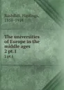 The universities of Europe in the middle ages. 2 pt.1 - Hastings Rashdall