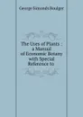 The Uses of Plants : a Manual of Economic Botany with Special Reference to . - George Simonds Boulger